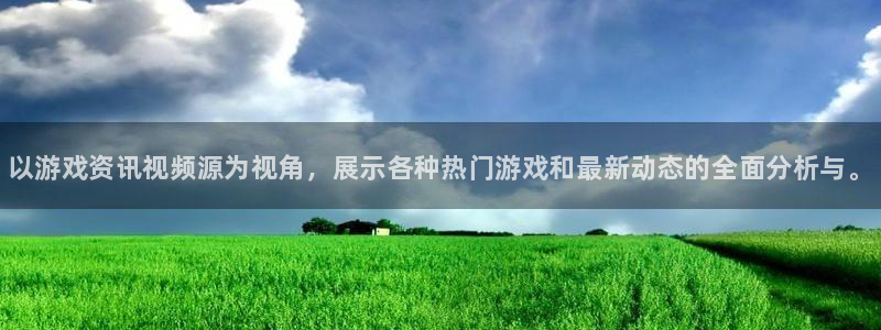 星欧娱乐平台注册：以游戏资讯视频源为视角，展示各种热门游戏和