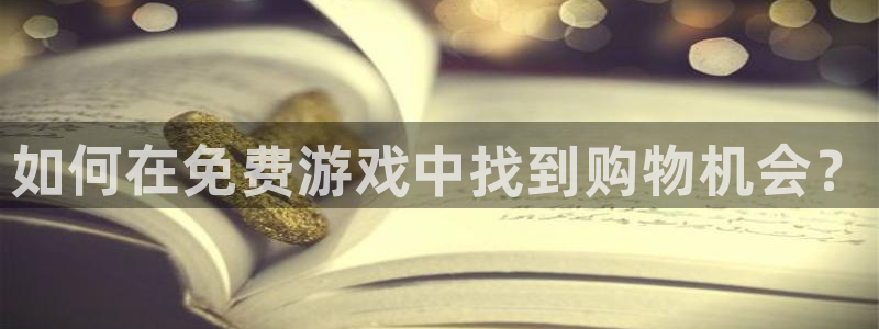 星欧娱乐平台登录：如何在免费游戏中找到购物机会？